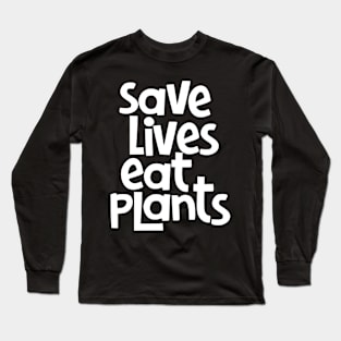 Save LIves Eat Plants Long Sleeve T-Shirt